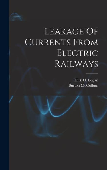 Leakage Of Currents From Electric Railways - 9781018666525