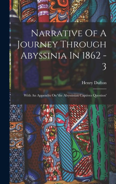 Narrative Of A Journey Through Abyssinia In 1862 - 3: With An Appendix On 'The Abyssinian Captives Question' - 9781018666754