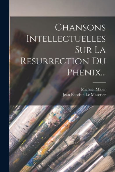 Chansons Intellectuelles Sur La Resurrection Du Phenix... (French Edition) - 9781018669557