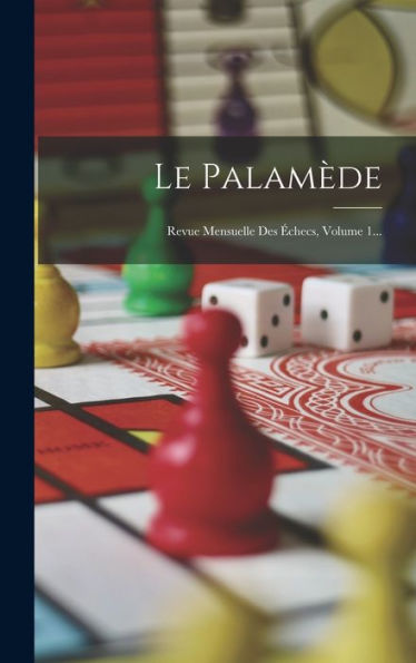 Le Palamède: Revue Mensuelle Des Échecs, Volume 1... (French Edition)