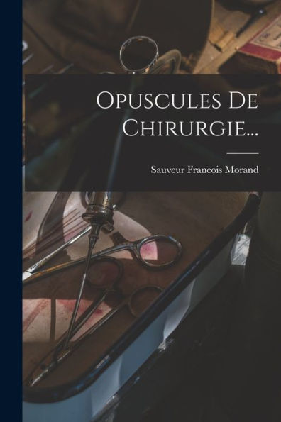 Opuscules De Chirurgie... (French Edition) - 9781018671222