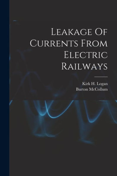 Leakage Of Currents From Electric Railways - 9781018671550
