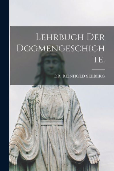 Lehrbuch Der Dogmengeschichte. (German Edition)