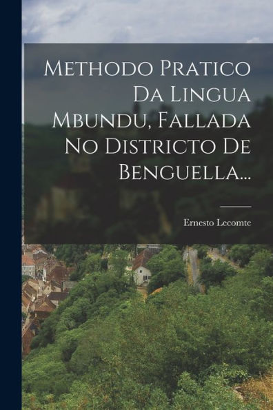 Methodo Pratico Da Lingua Mbundu, Fallada No Districto De Benguella... (Portuguese Edition) - 9781018671833