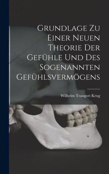Grundlage Zu Einer Neuen Theorie Der Gefühle Und Des Sogenannten Gefühlsvermögens (German Edition)