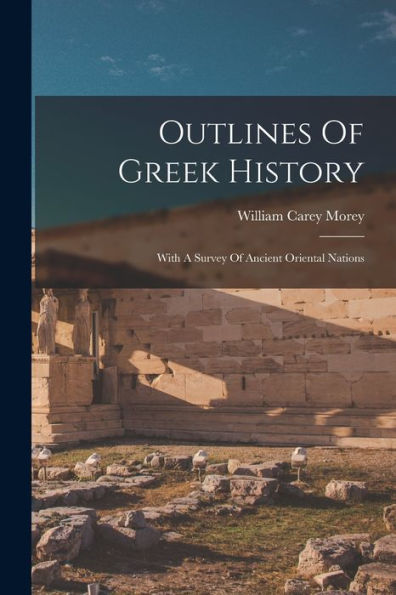 Outlines Of Greek History: With A Survey Of Ancient Oriental Nations - 9781018672526
