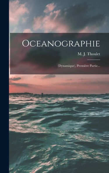 Oceanographie: (Dynamique), Première Partie... (French Edition)