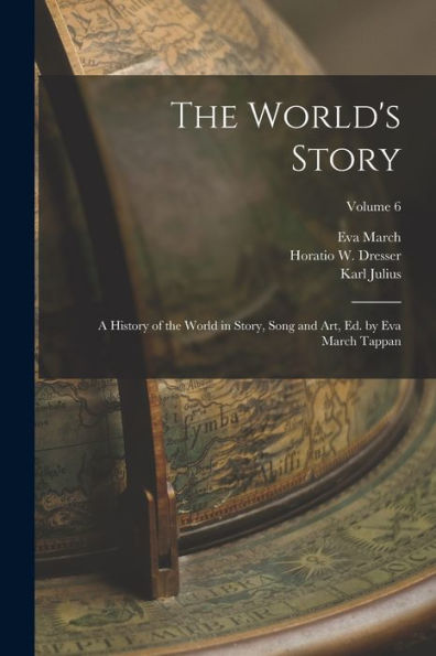 The World's Story; A History Of The World In Story, Song And Art, Ed. By Eva March Tappan; Volume 6