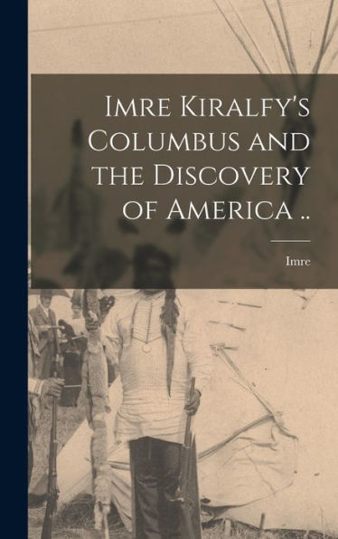Imre Kiralfy's Columbus And The Discovery Of America .. - 9781018740782
