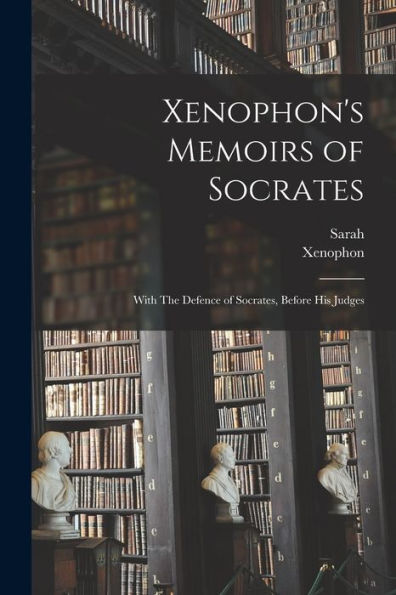 Xenophon's Memoirs Of Socrates; With The Defence Of Socrates, Before His Judges