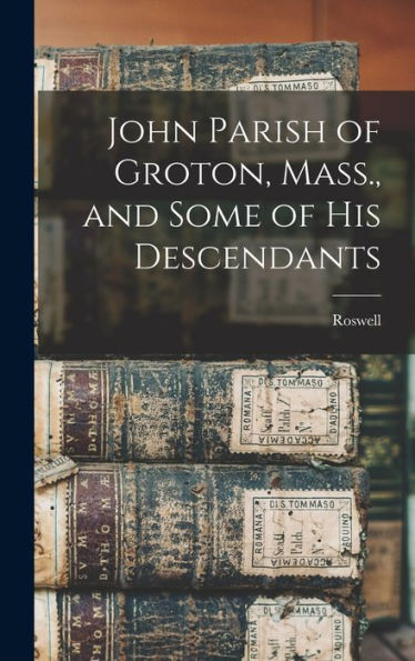 John Parish Of Groton, Mass., And Some Of His Descendants - 9781018742496