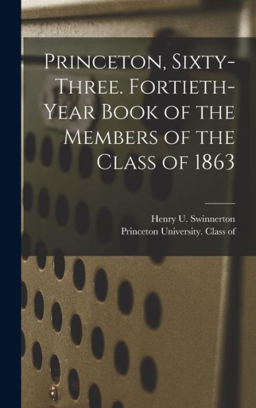 Princeton, Sixty-Three. Fortieth-Year Book Of The Members Of The Class Of 1863 - 9781018742649