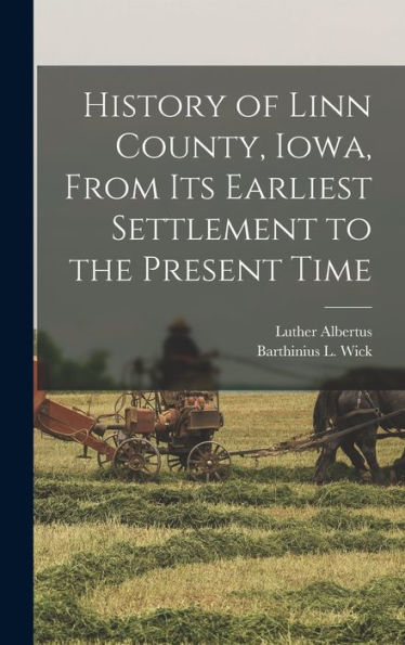 History Of Linn County, Iowa, From Its Earliest Settlement To The Present Time - 9781018743608