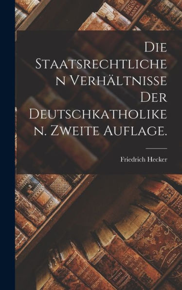 Die Staatsrechtlichen Verhältnisse Der Deutschkatholiken. Zweite Auflage. (German Edition) - 9781018744629