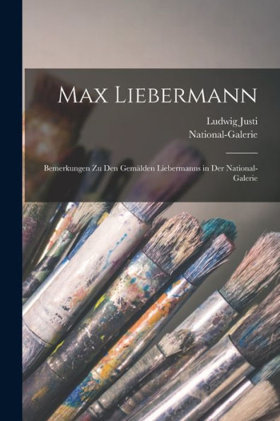 Max Liebermann: Bemerkungen Zu Den Gemälden Liebermanns In Der National-Galerie (German Edition) - 9781018745381