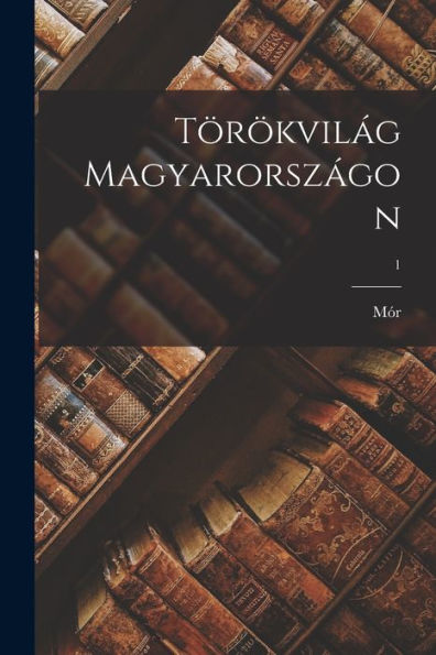 Törökvilág Magyarországon; 1 (Hungarian Edition) - 9781018745466