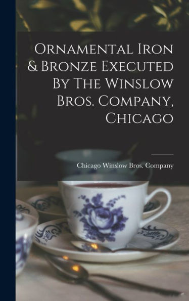 Ornamental Iron & Bronze Executed By The Winslow Bros. Company, Chicago - 9781018745596