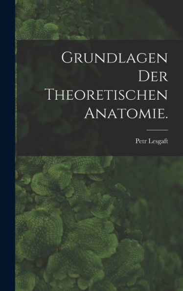 Grundlagen Der Theoretischen Anatomie. (German Edition) - 9781018747651