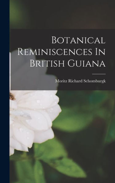 Botanical Reminiscences In British Guiana - 9781018748481