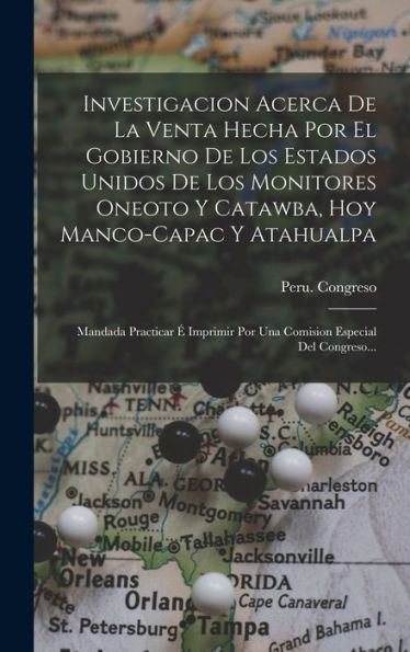 Investigacion Acerca De La Venta Hecha Por El Gobierno De Los Estados Unidos De Los Monitores Oneoto Y Catawba, Hoy Manco-Capac Y Atahualpa: Mandada ... Especial Del Congreso... (Spanish Edition) - 9781018748672