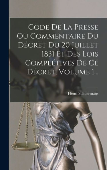 Code De La Presse Ou Commentaire Du Décret Du 20 Juillet 1831 Et Des Lois Complétives De Ce Décret, Volume 1... (French Edition) - 9781018749020