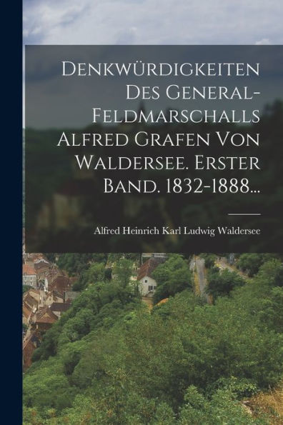 Denkwürdigkeiten Des General-Feldmarschalls Alfred Grafen Von Waldersee. Erster Band. 1832-1888... (German Edition) - 9781018750323