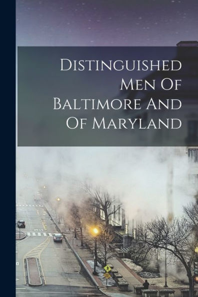 Distinguished Men Of Baltimore And Of Maryland - 9781018750415