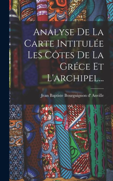 Analyse De La Carte Intitulée Les Côtes De La Gréce Et L'Archipel... (French Edition) - 9781018750804