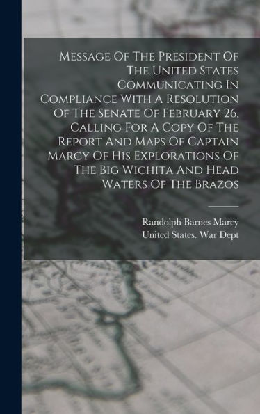 Message Of The President Of The United States Communicating In Compliance With A Resolution Of The Senate Of February 26, Calling For A Copy Of The ... The Big Wichita And Head Waters Of The Brazos - 9781018752433