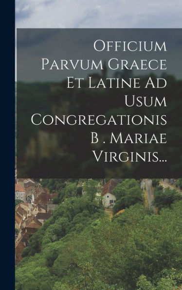 Officium Parvum Graece Et Latine Ad Usum Congregationis B . Mariae Virginis... (Greek Edition) - 9781018752792