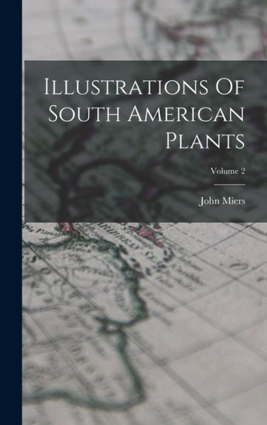 Illustrations Of South American Plants; Volume 2 - 9781018752969