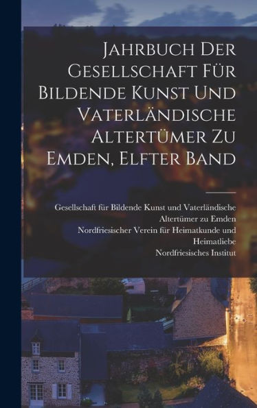 Jahrbuch Der Gesellschaft Für Bildende Kunst Und Vaterländische Altertümer Zu Emden, Elfter Band (German Edition) - 9781018753096