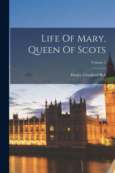 Life Of Mary, Queen Of Scots; Volume 1 - 9781018754215