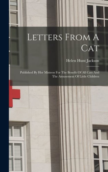 Letters From A Cat: Published By Her Mistress For The Benefit Of All Cats And The Amusement Of Little Children - 9781018754437