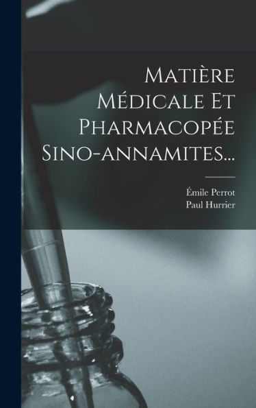 Matière Médicale Et Pharmacopée Sino-Annamites... (French Edition) - 9781018754499