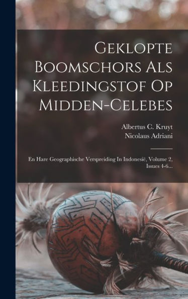 Geklopte Boomschors Als Kleedingstof Op Midden-Celebes: En Hare Geographische Verspreiding In Indonesië, Volume 2, Issues 4-6... (Dutch Edition) - 9781018754505