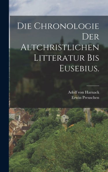 Die Chronologie Der Altchristlichen Litteratur Bis Eusebius. (German Edition) - 9781018755090