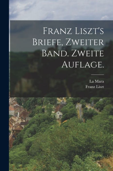 Franz Liszt's Briefe, Zweiter Band. Zweite Auflage. (German Edition) - 9781018755229