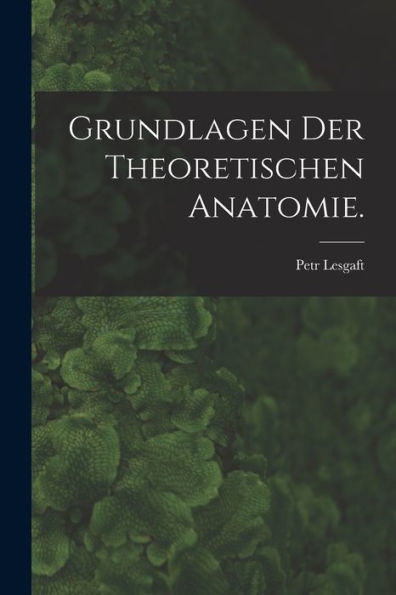 Grundlagen Der Theoretischen Anatomie. (German Edition) - 9781018757346