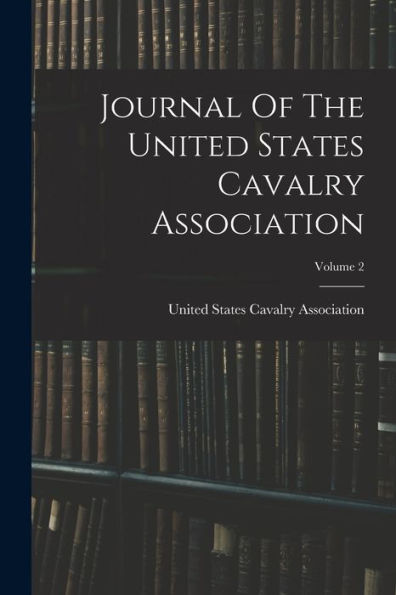 Journal Of The United States Cavalry Association; Volume 2 - 9781018757650