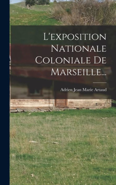 L'Exposition Nationale Coloniale De Marseille... (French Edition) - 9781018758060