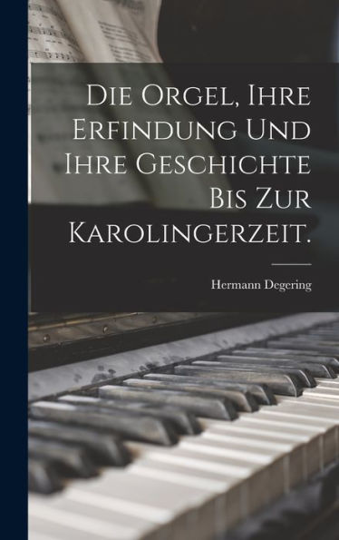Die Orgel, Ihre Erfindung Und Ihre Geschichte Bis Zur Karolingerzeit. (German Edition) - 9781018758343
