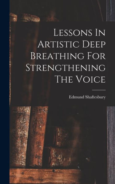 Lessons In Artistic Deep Breathing For Strengthening The Voice - 9781018758428