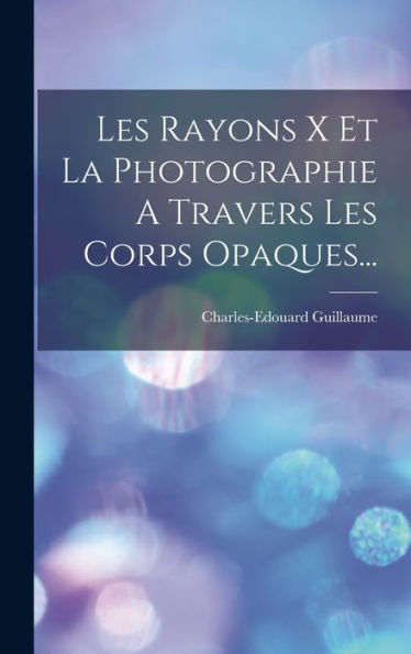 Les Rayons X Et La Photographie A Travers Les Corps Opaques... (French Edition) - 9781018758770