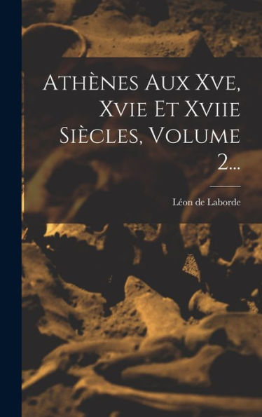 Athènes Aux Xve, Xvie Et Xviie Siècles, Volume 2... (French Edition) - 9781018759142