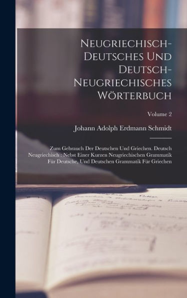 Neugriechisch-Deutsches Und Deutsch-Neugriechisches Wörterbuch: Zum Gebrauch Der Deutschen Und Griechen. Deutsch Neugriechisch: Nebst Einer Kurzen ... Deutschen Grammatik Für Griechen; Volume 2 - 9781018759555