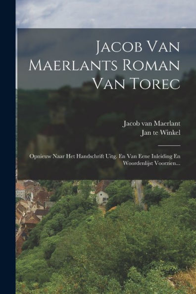 Jacob Van Maerlants Roman Van Torec: Opnieuw Naar Het Handschrift Uitg. En Van Eene Inleiding En Woordenlijst Voorzien... (Dutch Edition) - 9781018759906