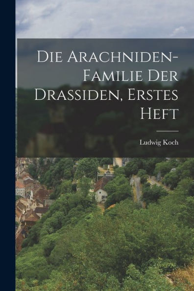 Die Arachniden-Familie Der Drassiden, Erstes Heft (German Edition) - 9781018760209