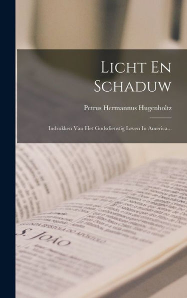 Licht En Schaduw: Indrukken Van Het Godsdienstig Leven In America... (Dutch Edition) - 9781018760643