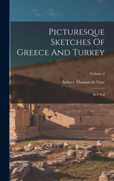 Picturesque Sketches Of Greece And Turkey: In 2 Vol; Volume 2 - 9781018760827